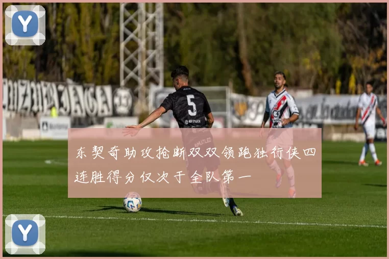 东契奇助攻抢断双双领跑独行侠四连胜得分仅次于全队第一
