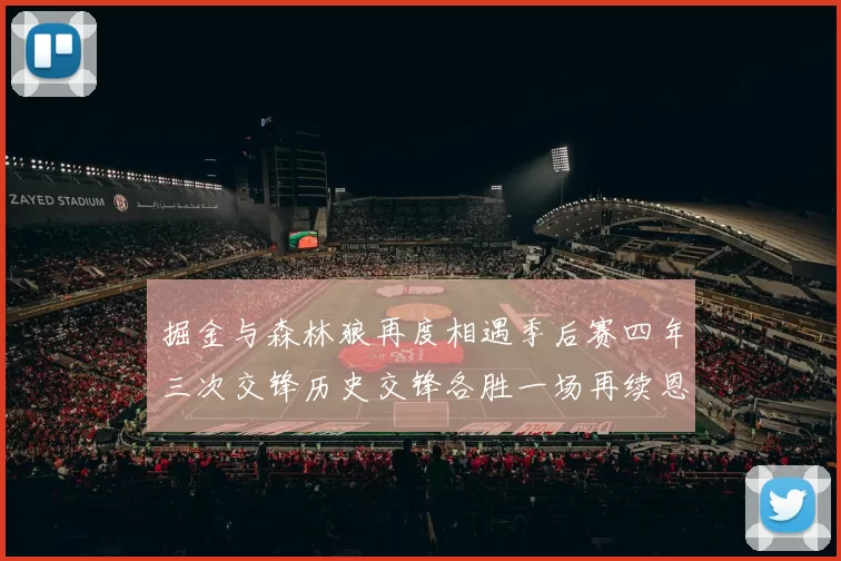 掘金与森林狼再度相遇季后赛四年三次交锋历史交锋各胜一场再续恩怨