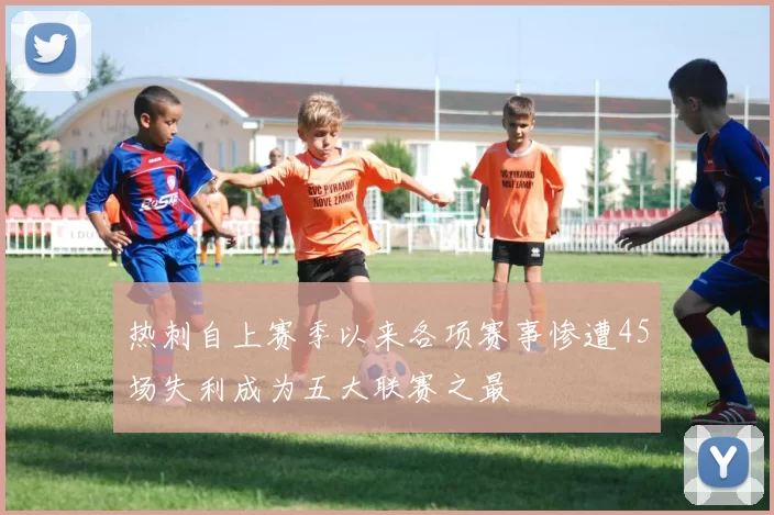 热刺自上赛季以来各项赛事惨遭45场失利成为五大联赛之最
